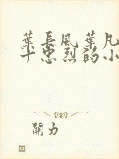 叶长风叶凡一门十忠烈的小说