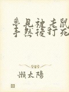 梦见被老鼠咬了手然后打死了老鼠