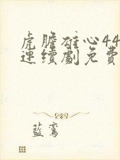 虎胆雄心44集连续剧免费观看视频