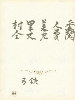 村里美人香小说全文免费阅读人