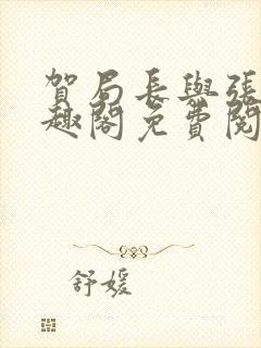 贺局长与张壮笔趣阁免费阅读无弹窗