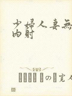 少妇人妻无套,内射