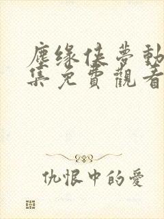 尘缘侠梦动漫全集免费观看