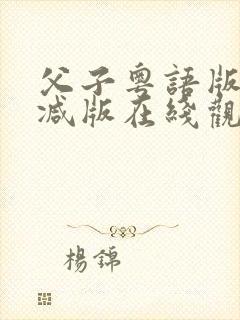 父子粤语版无删减版在线观看国语版