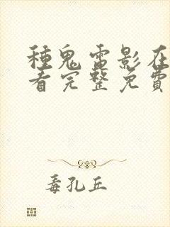 种鬼电影在线观看完整免费