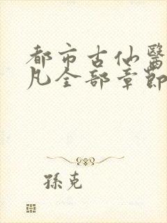 都市古仙医叶不凡全部章节免费阅读