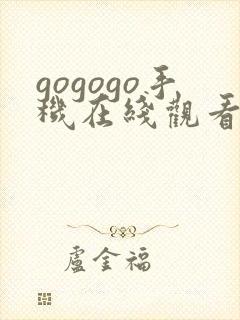 gogogo手机在线观看观看完整版高清
