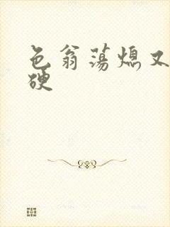 色翁荡熄又大又硬