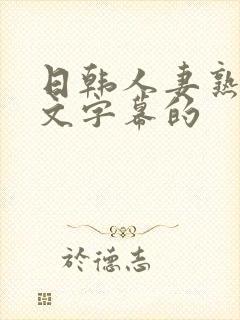 日韩人妻熟女中文字幕的