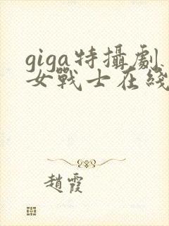 giga特摄剧女战士在线看免费版