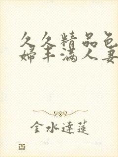 久久精品色妇熟妇丰满人妻50封面