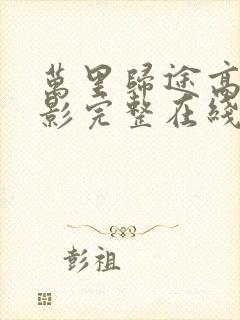 万里归途高清电影完整在线观看高清