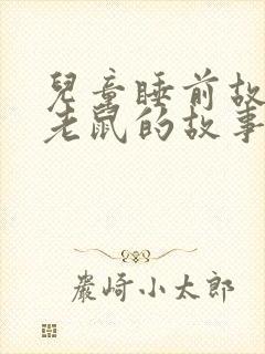 儿童睡前故事小老鼠的故事