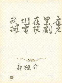 我们在黑夜中相拥电视剧免费观看在线播放