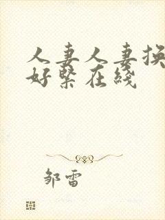 人妻人妻换人妻好紧在线