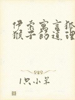 伊索寓言狐狸和猴子的道理