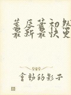 叶辰萧初然更新最新最快更新