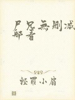 尸兄无删减版从哪看