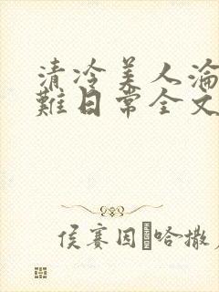 清冷美人沦落受难日常全文免费阅读