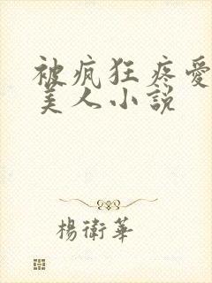 被疯狂疼爱的小美人小说