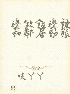 边做饭边被躁我和邻居动态图