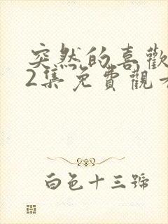 突然的喜欢第12集免费观看完整版