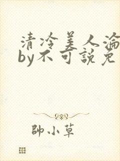 清冷美人沦陷记by不可说免费阅读