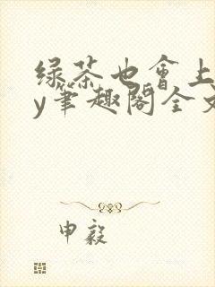 绿茶也会上钩by笔趣阁全文