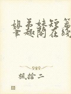 姐弟妹短篇合集笔趣阁在线阅读