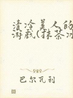 清冷美人的神奇游戏(抹茶冰沙)封面