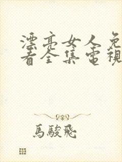 漂亮女人免费观看全集电视剧高清