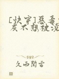 [快穿]恶毒炮灰不想被浇灌封面