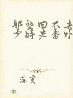 那些回不去的年少时光番外在线观看封面