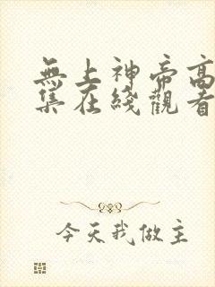 无上神帝高清全集在线观看