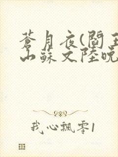 苍月夜(阎王下山苏文陆晚风)最新章节