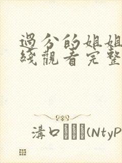 过分的姐姐们在线观看完整版