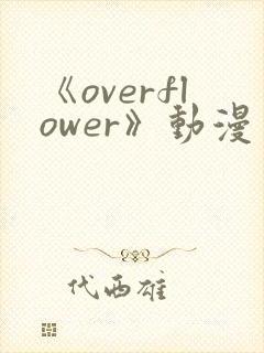 《overflower》动漫免费观看全集