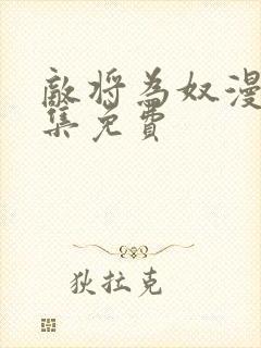 敌将为奴漫画全集免费