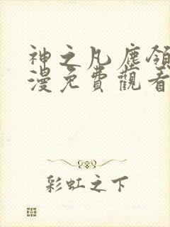 神之凡尘领域动漫免费观看