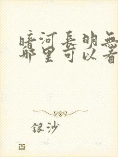 暗河长明无删减哪里可以看