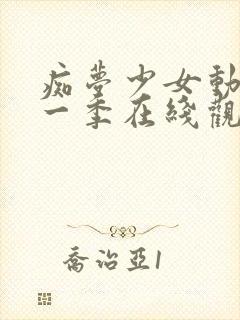 痴梦少女动漫第一季在线观看全集