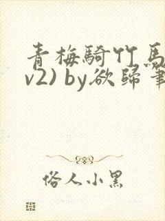 青梅骑竹马(1v2) by欲归笔趣阁