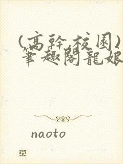 (高干,校园)笔趣阁龙娘