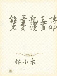 能看龙王传说的免费漫画app