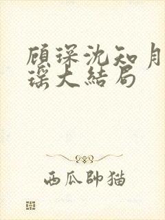 顾琛沈知月沈瑶瑶大结局