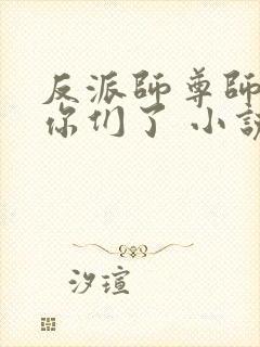 反派师尊师姐求你们了 小说 笔趣阁