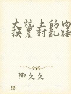 大炕上的肉体交换农村乱睡