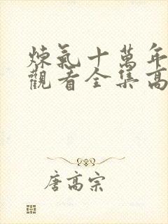 炼气十万年免费观看全集高清更新