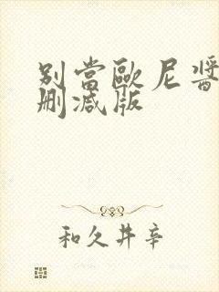 别当欧尼酱了无删减版