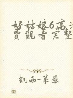 好姑娘6高清免费观看完整版